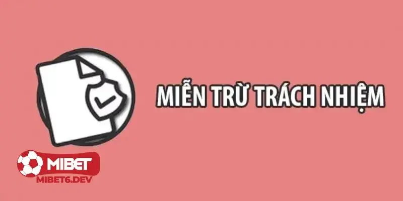 Các trường hợp miễn trừ trách nhiệm tại nhà cái Mibet